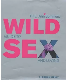 The Ann Summers Guide To Wild Sex And Loving